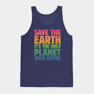 Save the Earth, It's the Only Planet with Coffee Tank Top